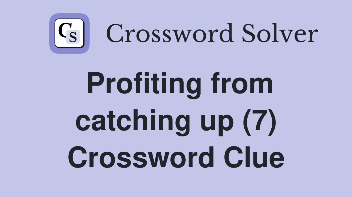 Profiting from catching up (7) Crossword Clue