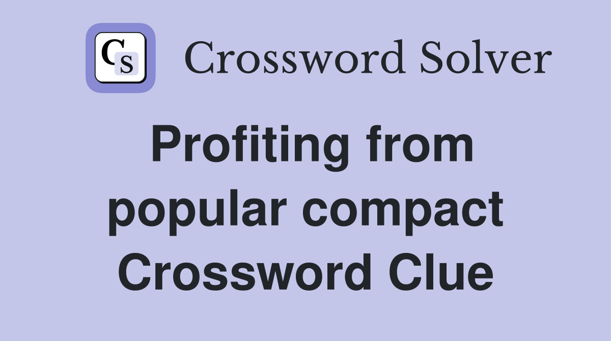 Profiting from popular compact Crossword Clue