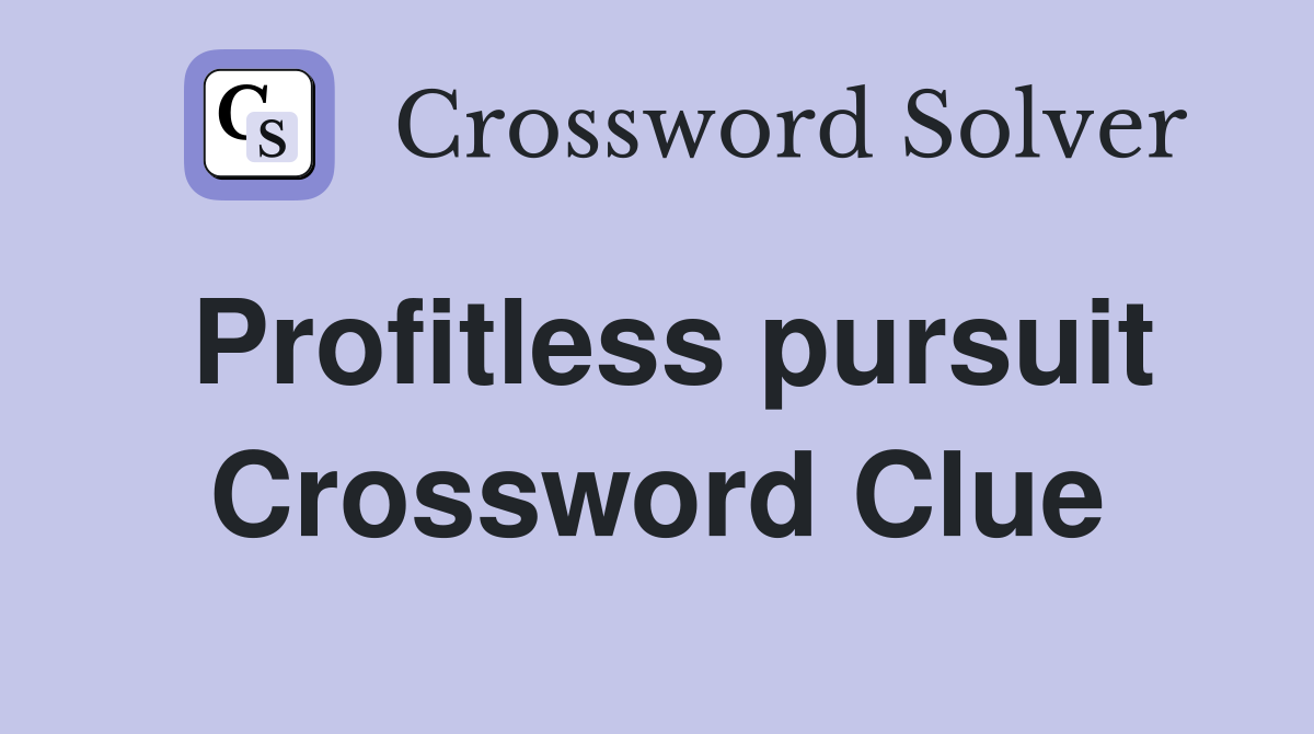 Profitless pursuit Crossword Clue