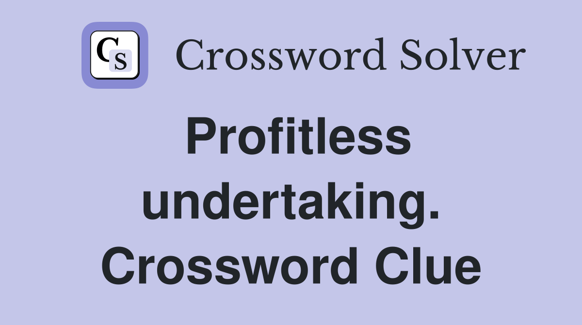 Profitless undertaking. Crossword Clue