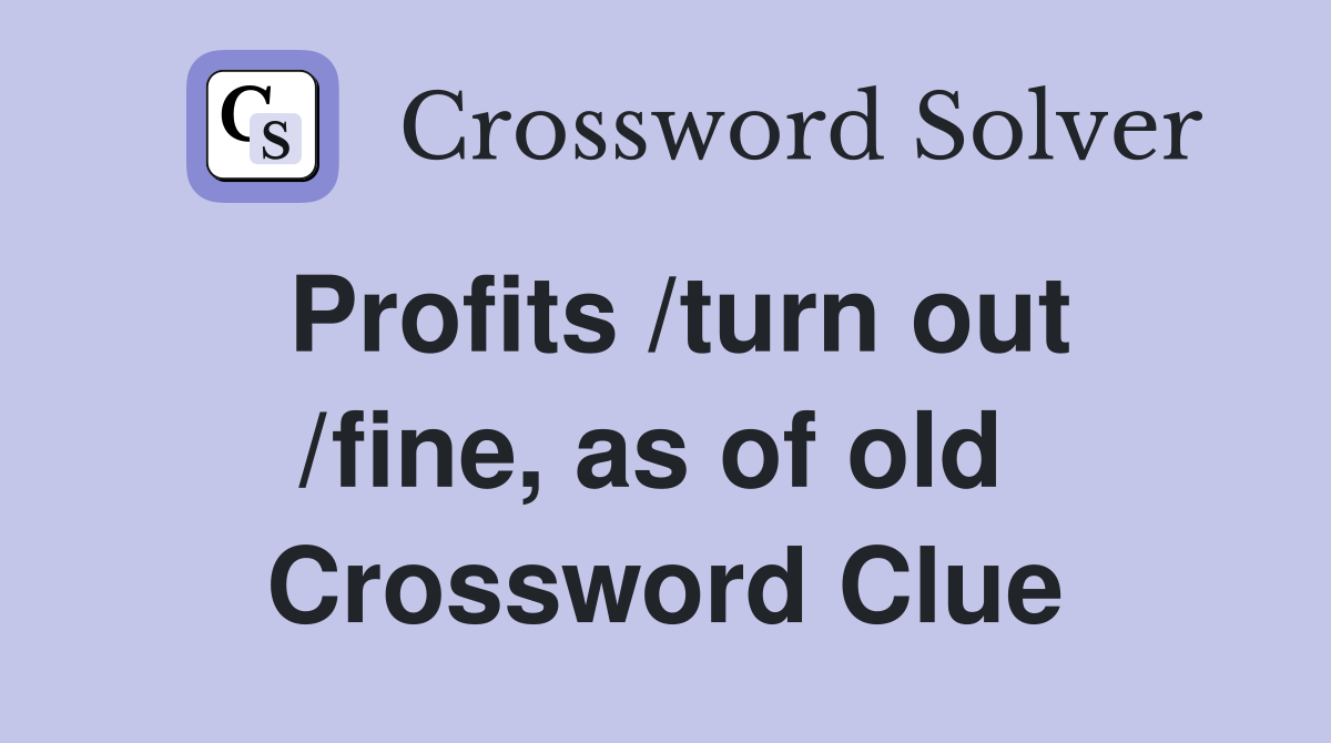 Profits /turn out /fine, as of old  Crossword Clue