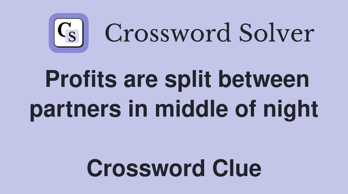 Profits are split between partners in middle of night  Crossword Clue