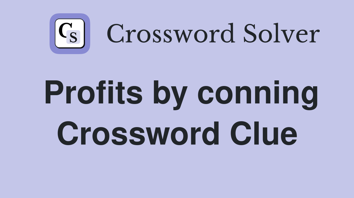 Profits by conning Crossword Clue