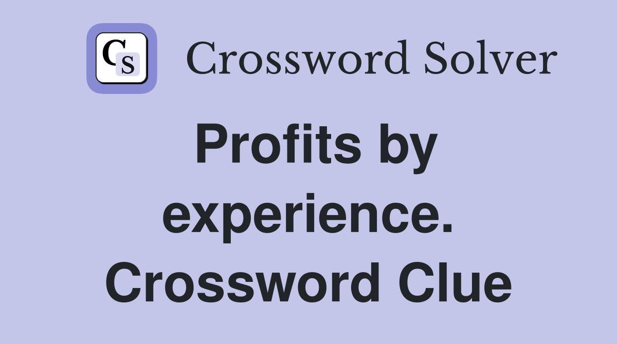 Profits by experience. Crossword Clue