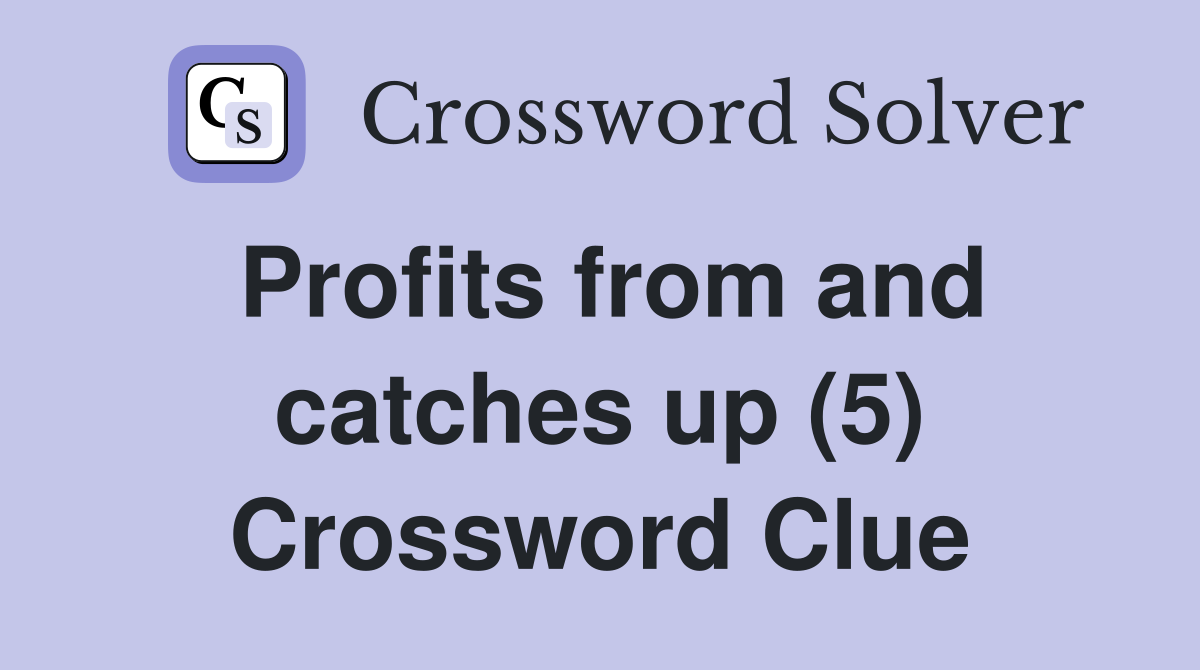 Profits from and catches up (5) Crossword Clue