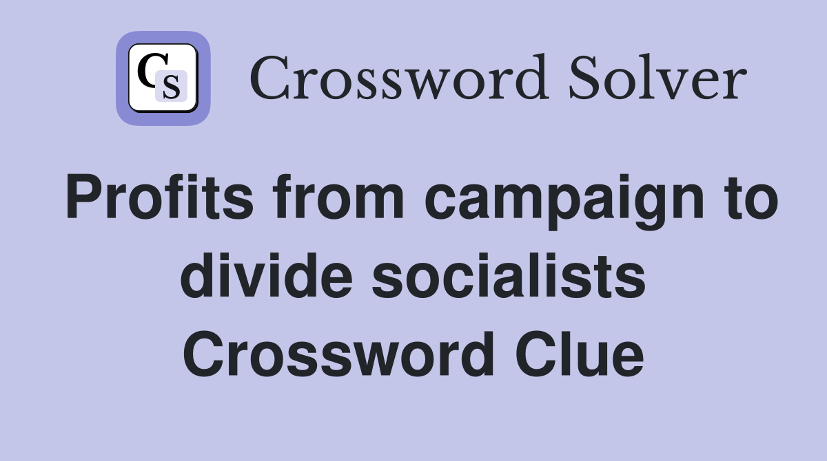 Profits from campaign to divide socialists Crossword Clue
