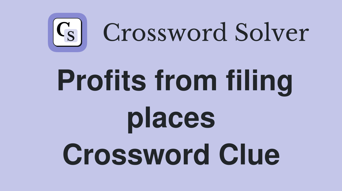 Profits from filing places Crossword Clue