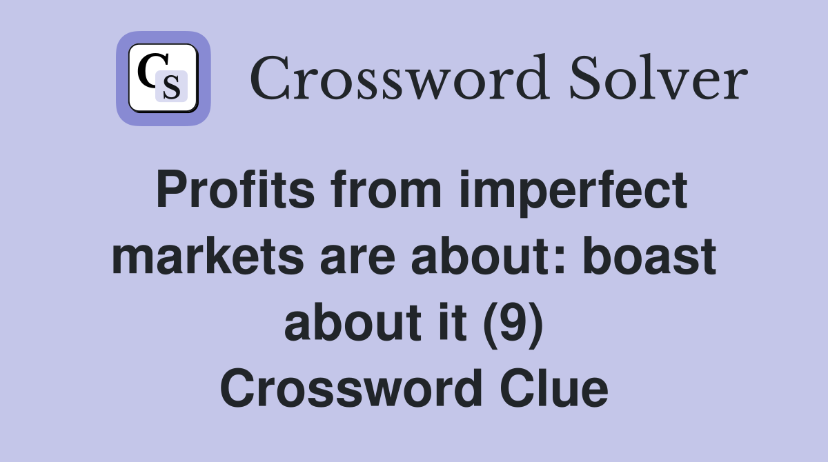 Profits from imperfect markets are about: boast about it (9) Crossword Clue