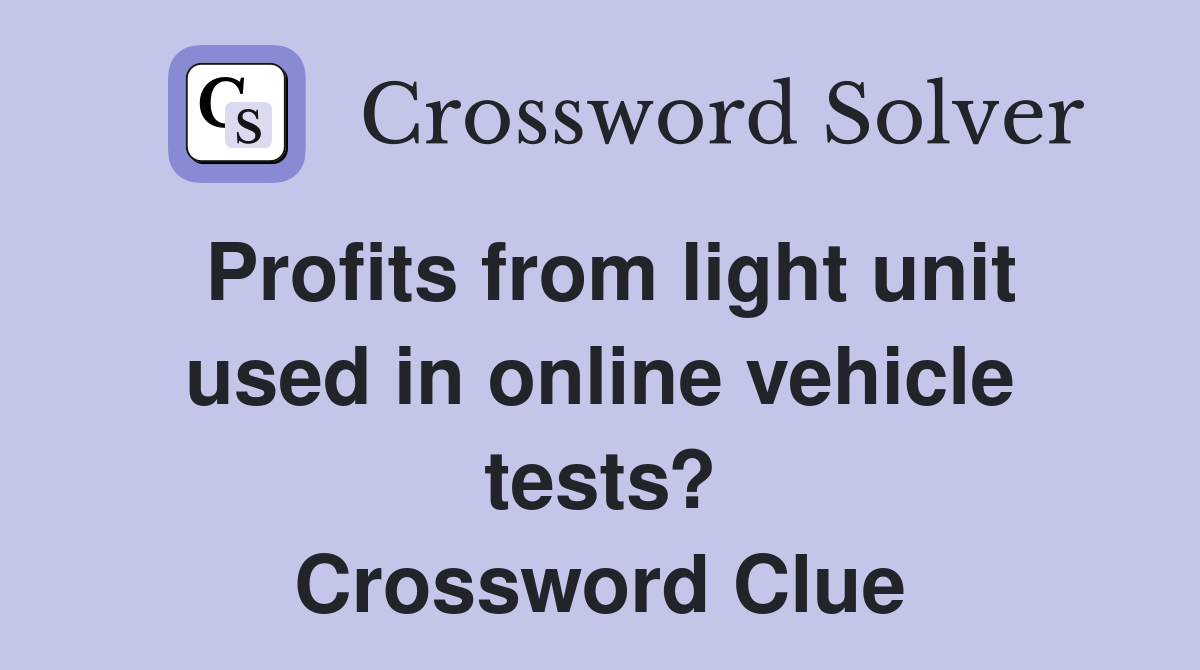 Profits from light unit used in online vehicle tests? Crossword Clue