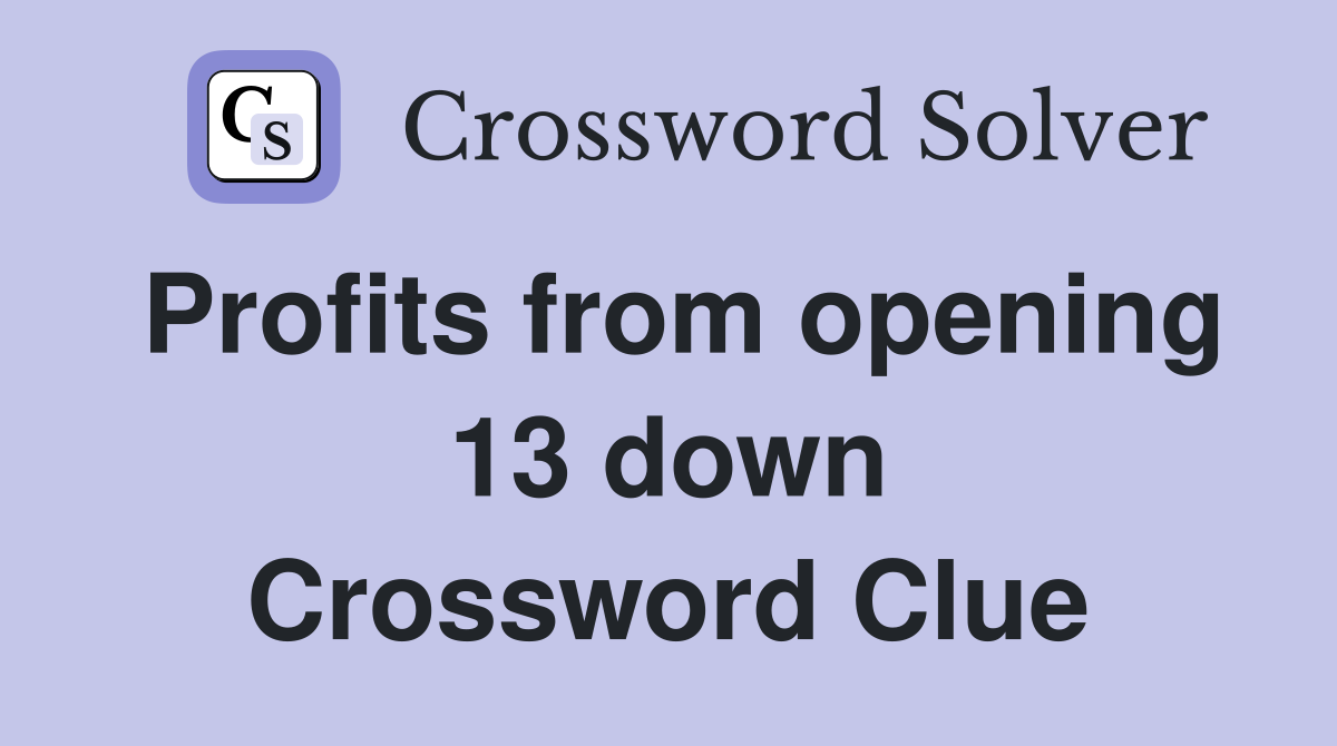 Profits from opening 13 down Crossword Clue