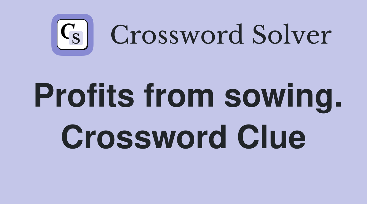 Profits from sowing. Crossword Clue