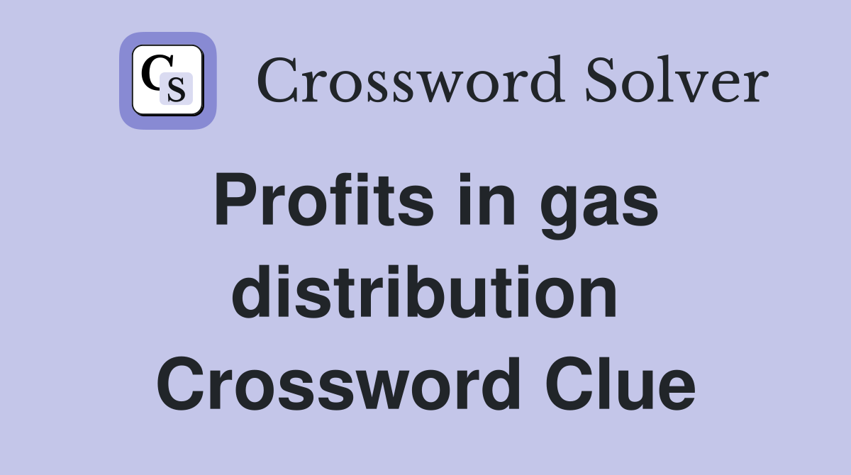 Profits in gas distribution Crossword Clue