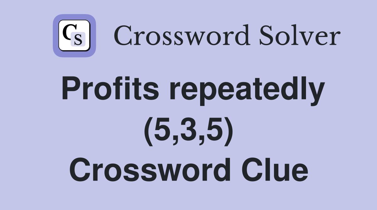 Profits repeatedly (5,3,5) Crossword Clue