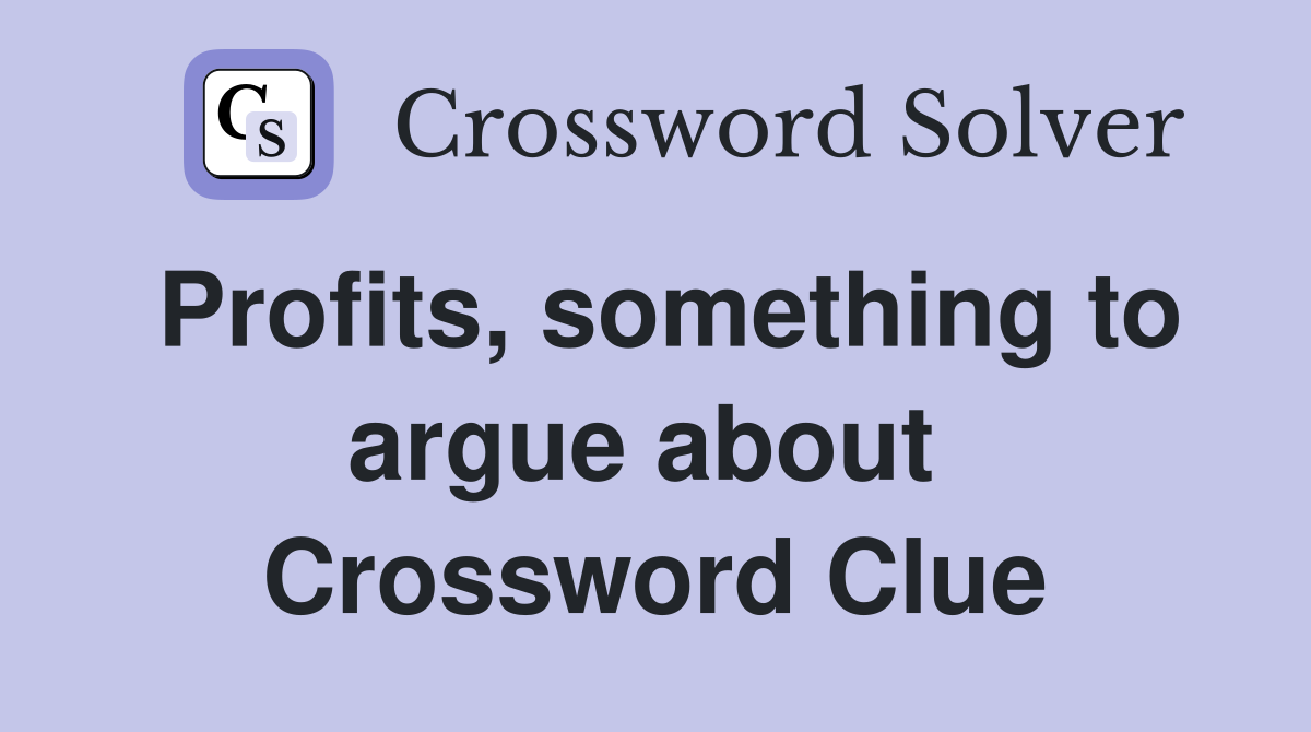 Profits, something to argue about  Crossword Clue