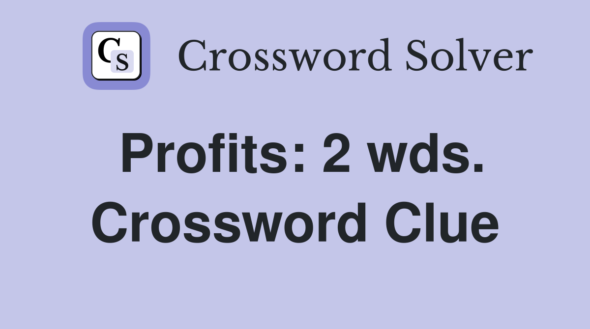 Profits: 2 wds. Crossword Clue