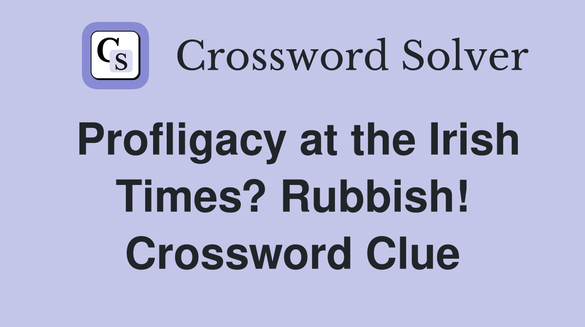 Profligacy at the Irish Times? Rubbish! Crossword Clue