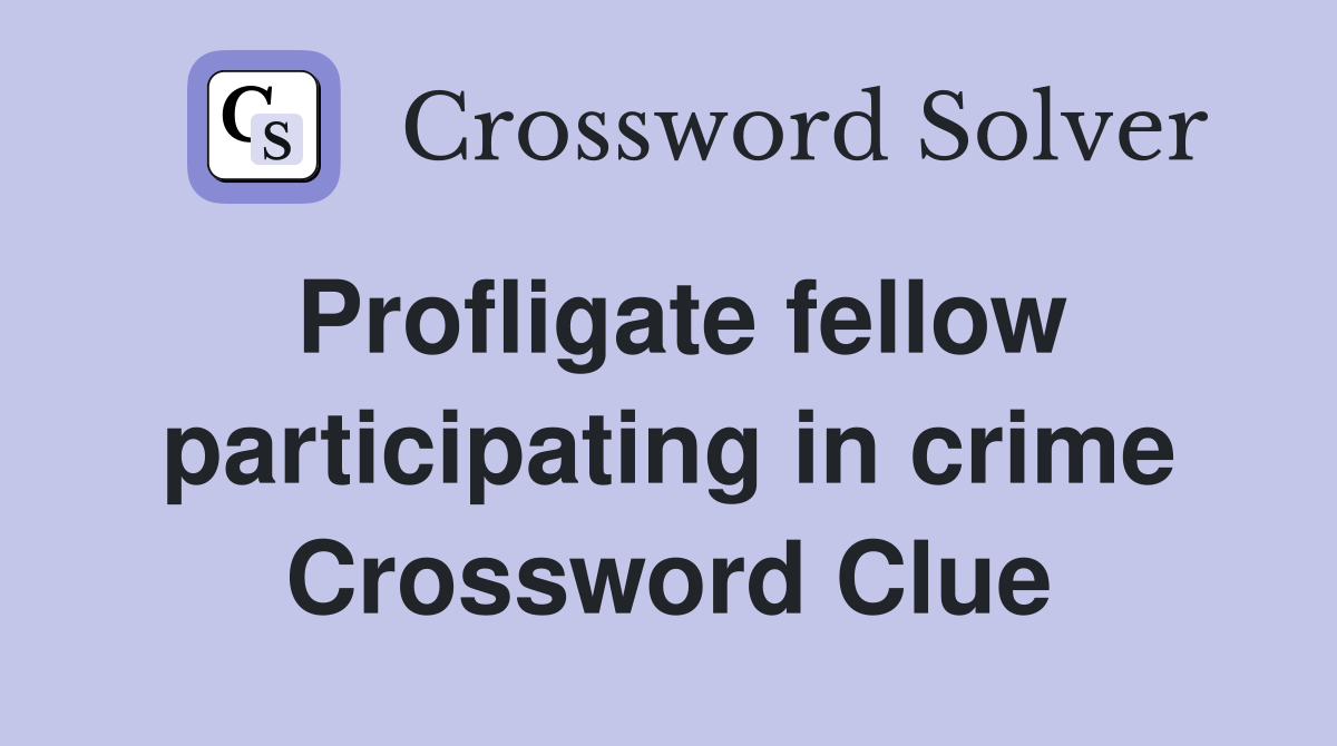 Profligate fellow participating in crime Crossword Clue