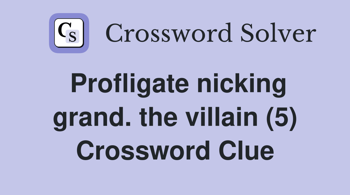 Profligate nicking grand. the villain (5) Crossword Clue