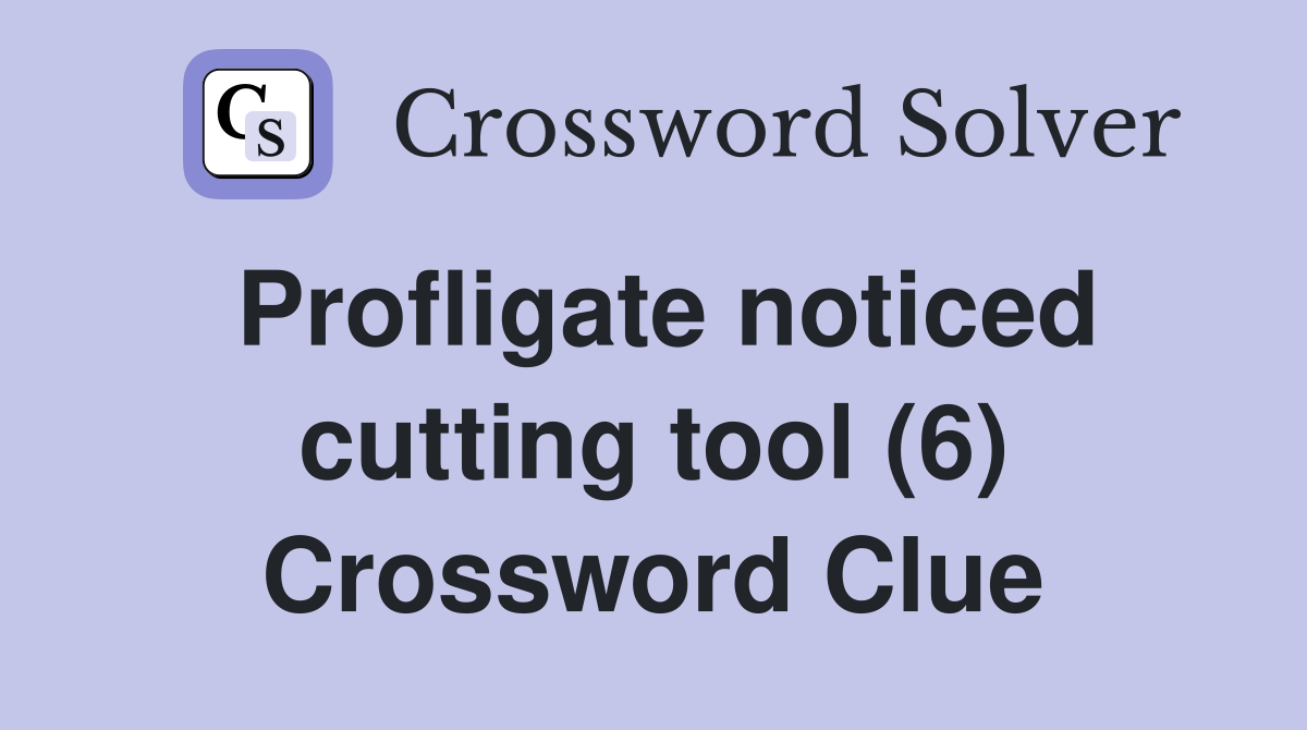 Profligate noticed cutting tool (6) Crossword Clue