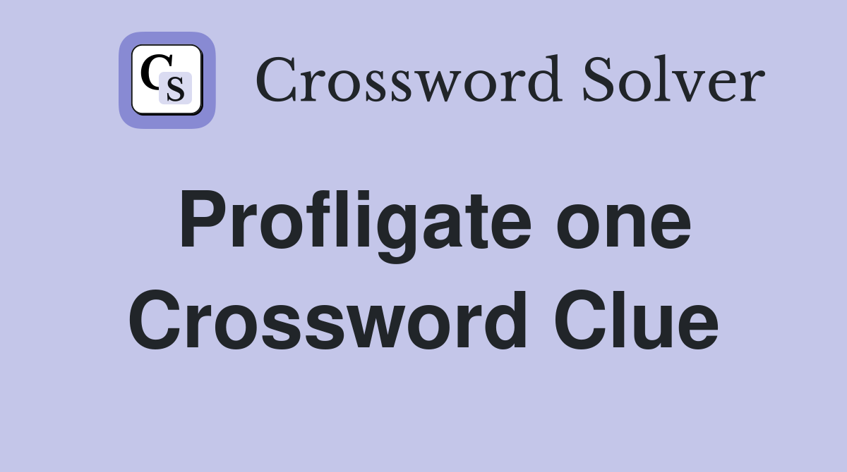 Profligate one Crossword Clue