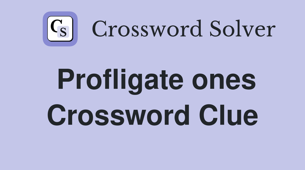 Profligate ones Crossword Clue