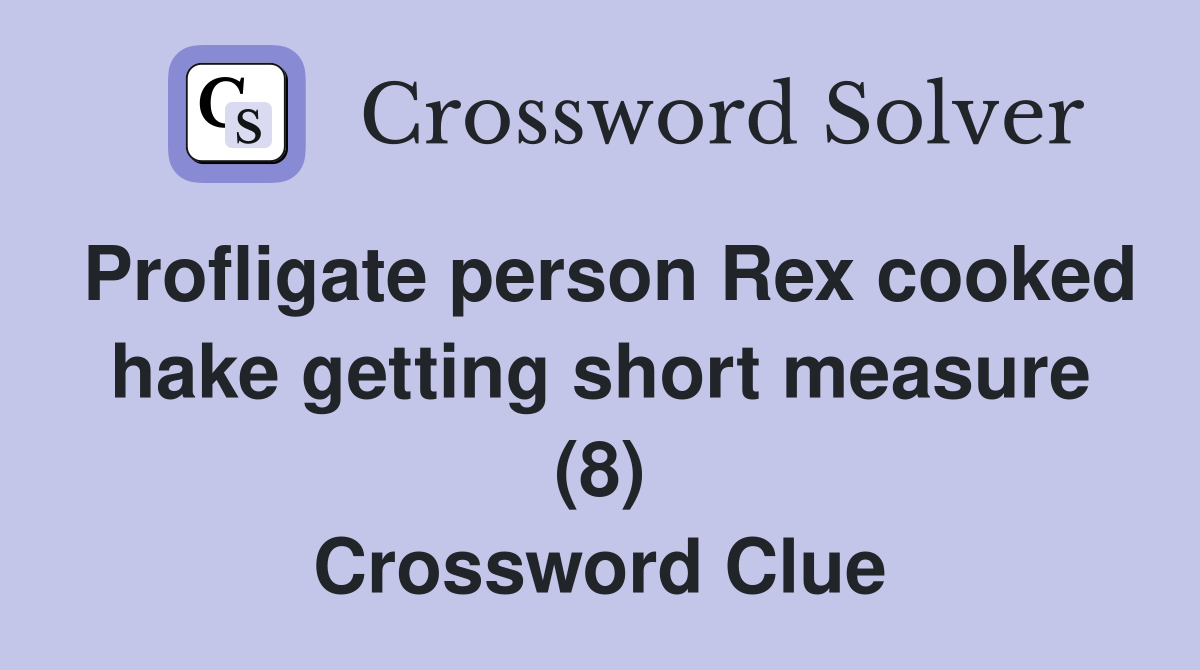 Profligate person Rex cooked hake getting short measure (8) Crossword Clue