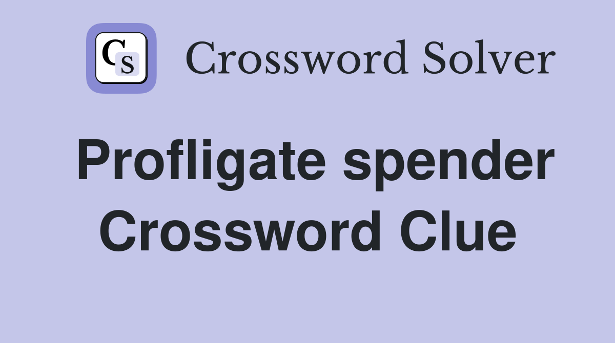 Profligate spender Crossword Clue