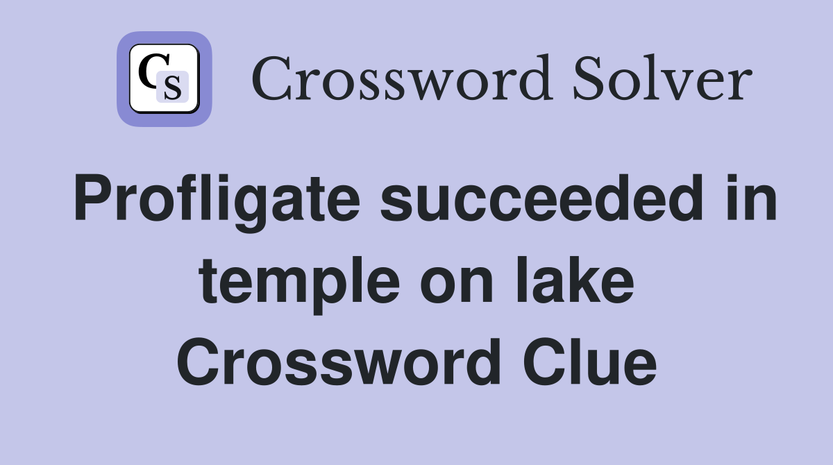 Profligate succeeded in temple on lake Crossword Clue