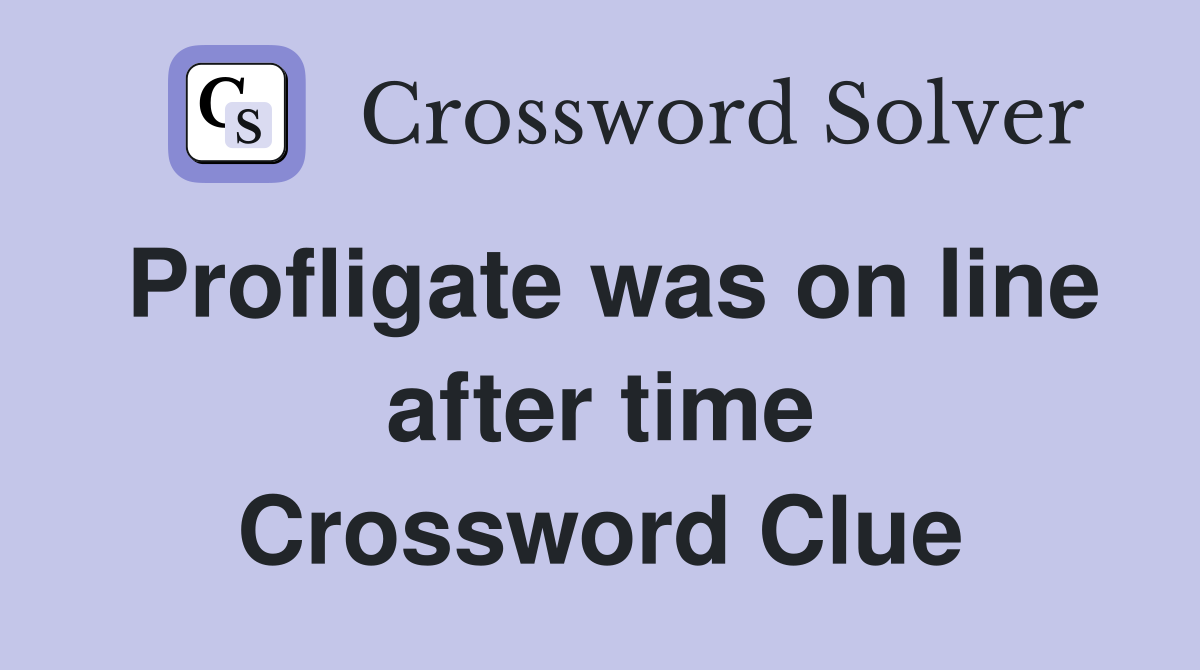 Profligate was on line after time Crossword Clue