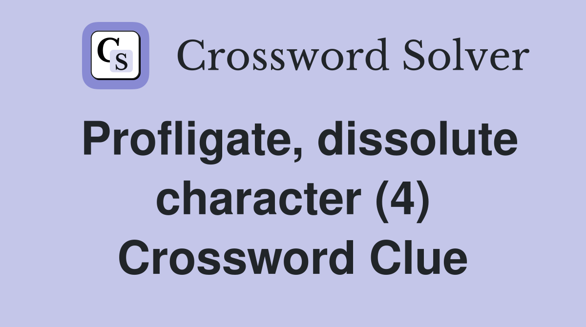 Profligate, dissolute character (4) Crossword Clue