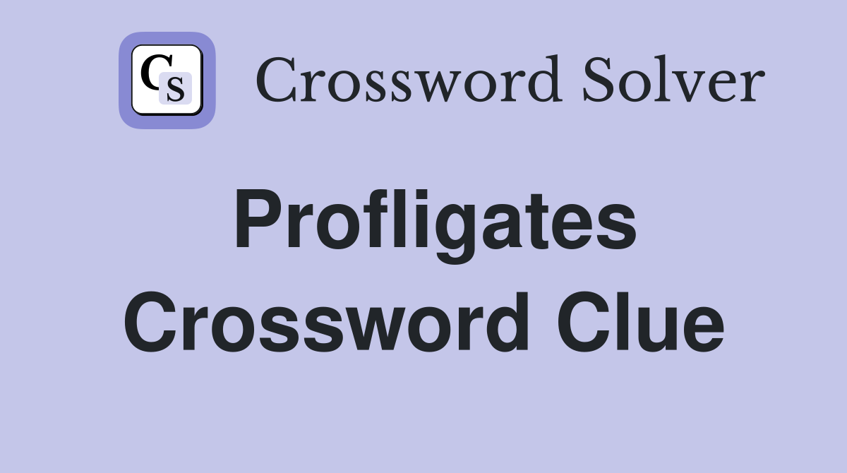 Profligates Crossword Clue