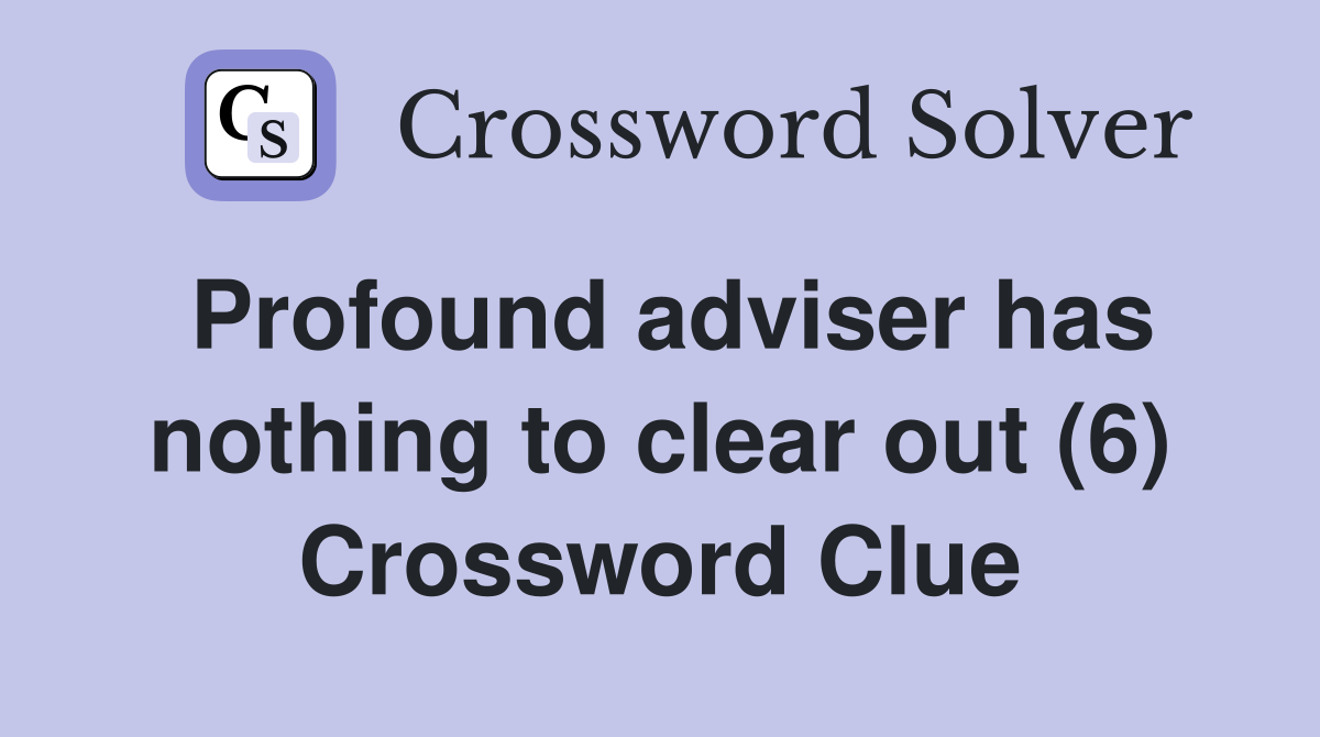 Profound adviser has nothing to clear out (6) Crossword Clue