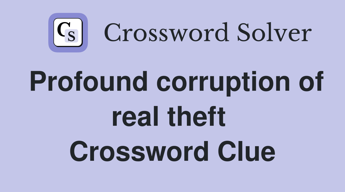 Profound corruption of real theft  Crossword Clue