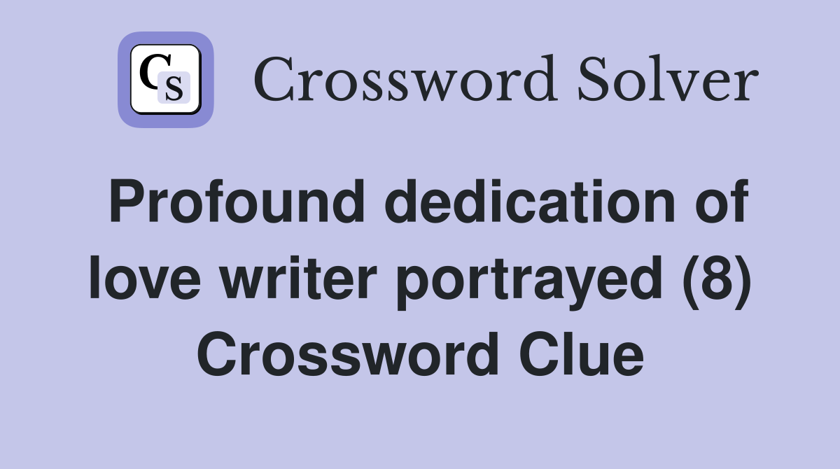 Profound dedication of love writer portrayed (8) Crossword Clue