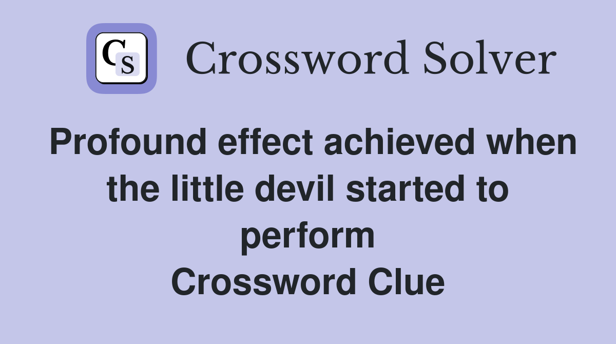 Profound effect achieved when the little devil started to perform Crossword Clue