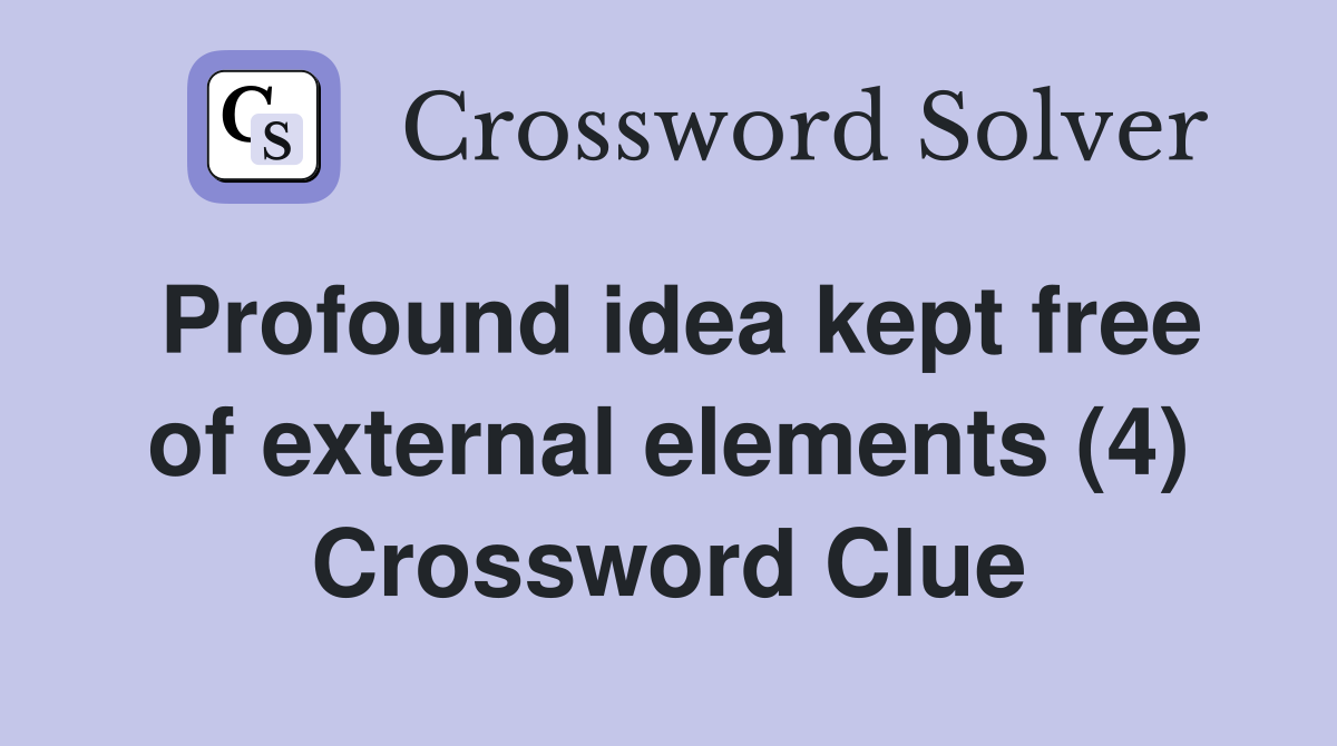 Profound idea kept free of external elements (4) Crossword Clue