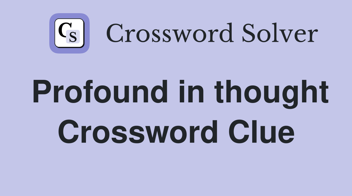 Profound in thought Crossword Clue