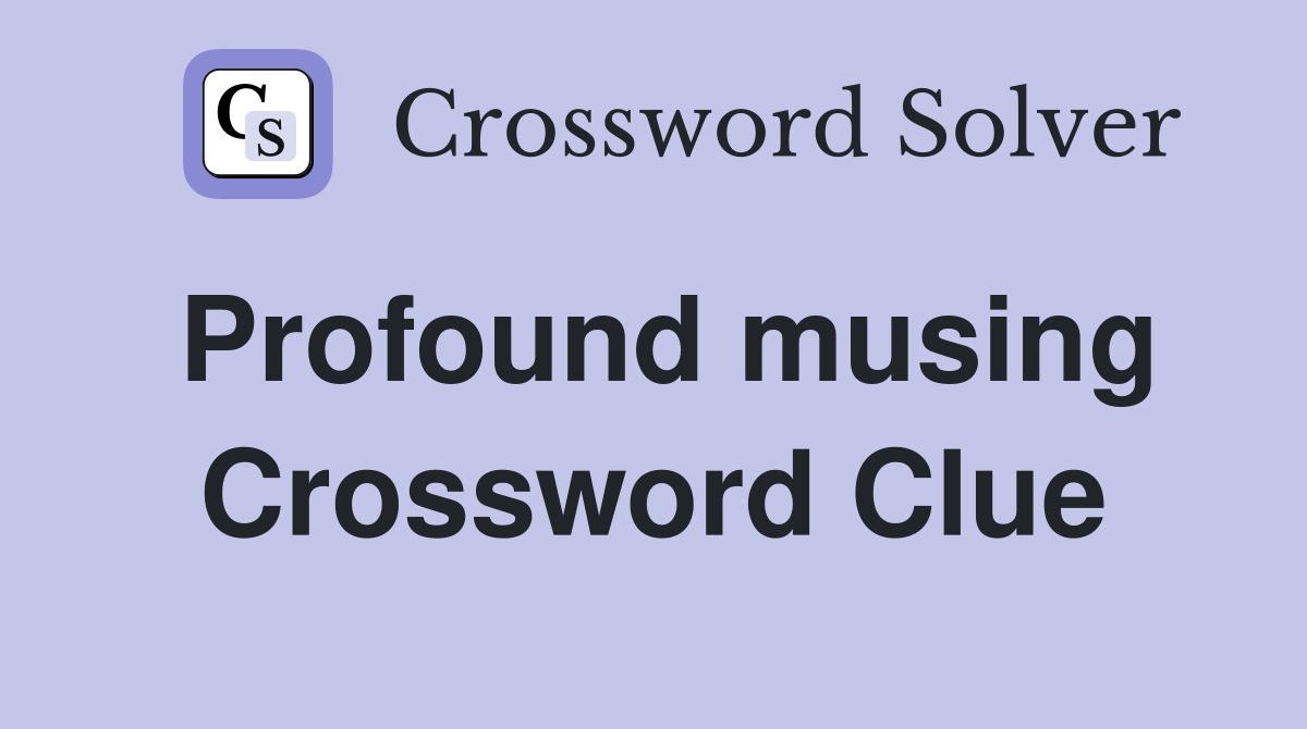 Profound musing Crossword Clue