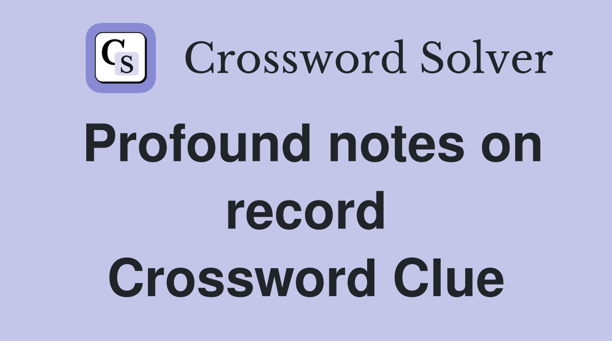 Profound notes on record Crossword Clue