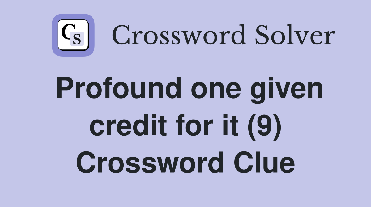 Profound one given credit for it (9) Crossword Clue