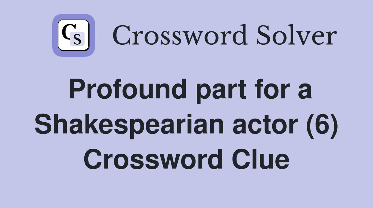 Profound part for a Shakespearian actor (6) Crossword Clue