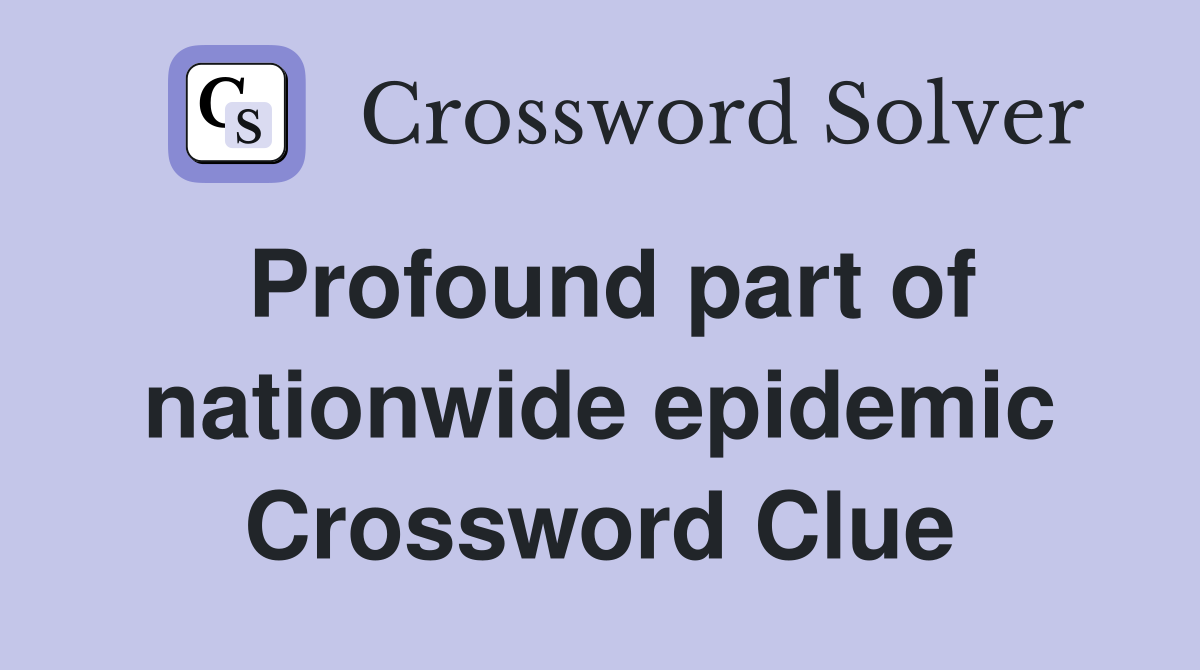 Profound part of nationwide epidemic Crossword Clue