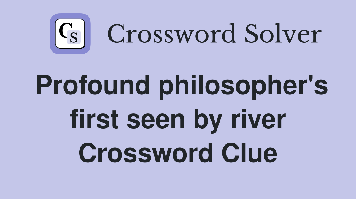 Profound philosopher's first seen by river Crossword Clue