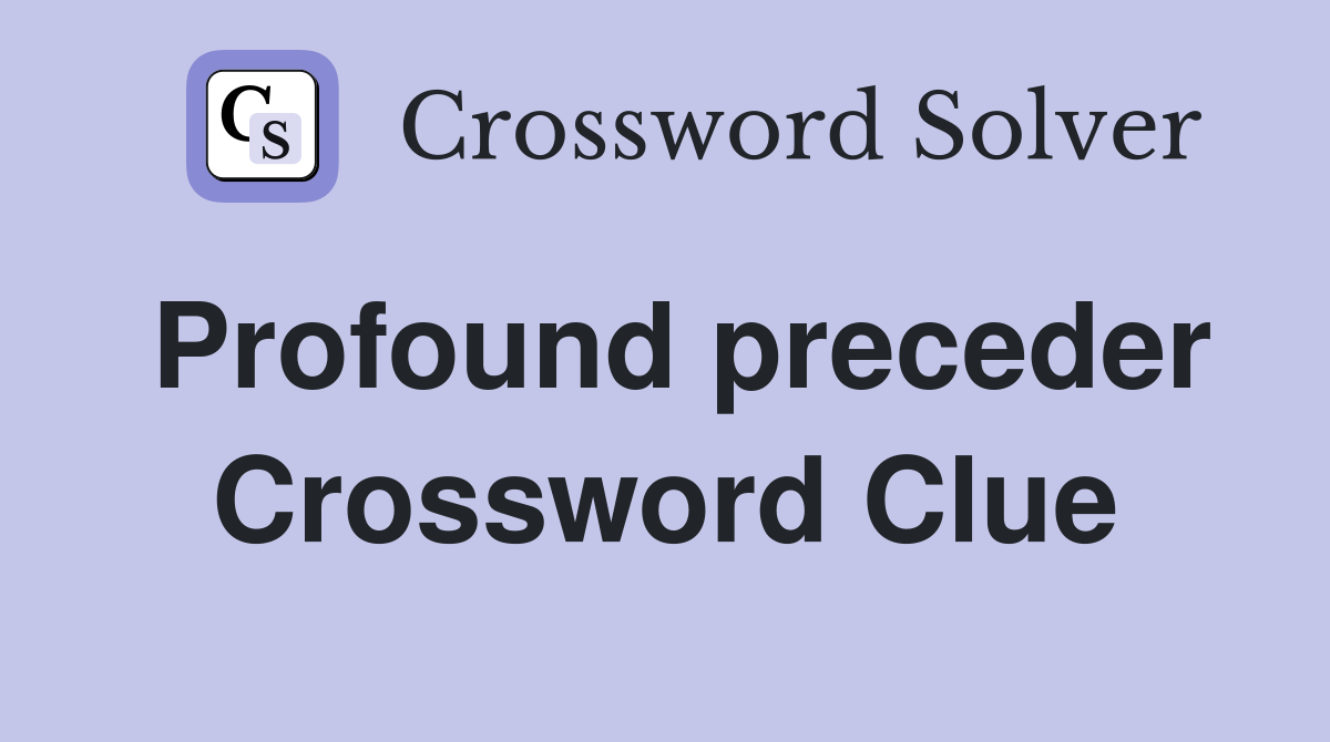 Profound preceder Crossword Clue