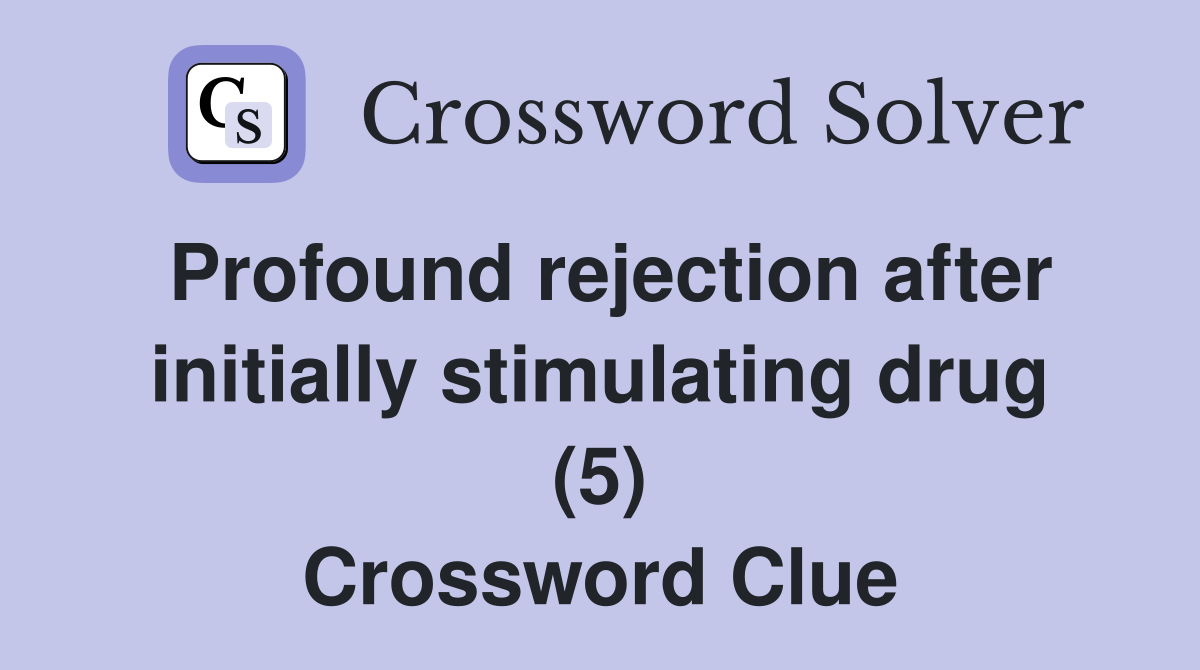 Profound rejection after initially stimulating drug (5) Crossword Clue