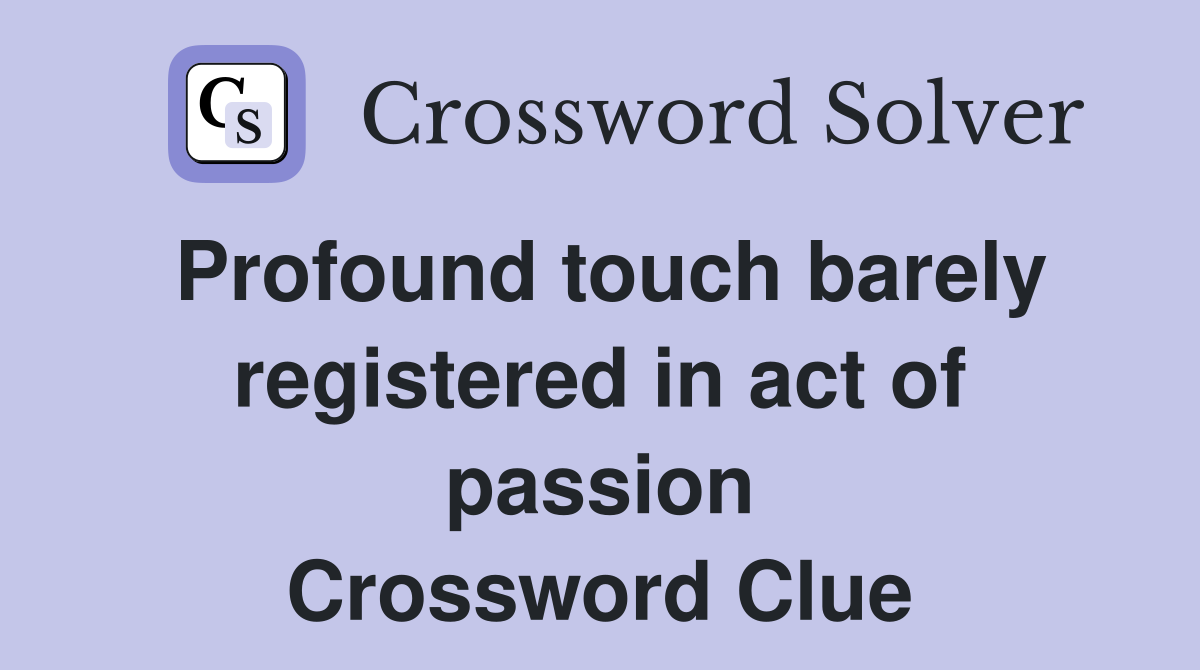 Profound touch barely registered in act of passion Crossword Clue