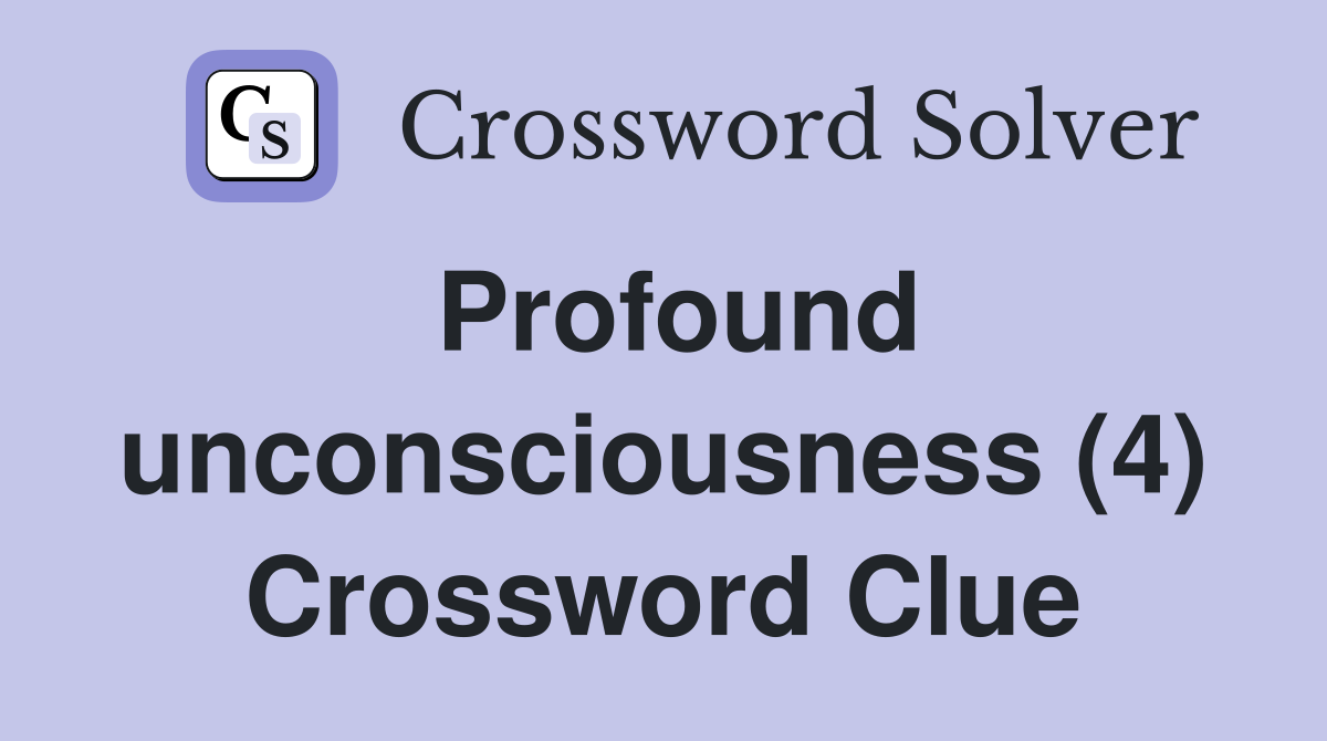 Profound unconsciousness (4) Crossword Clue