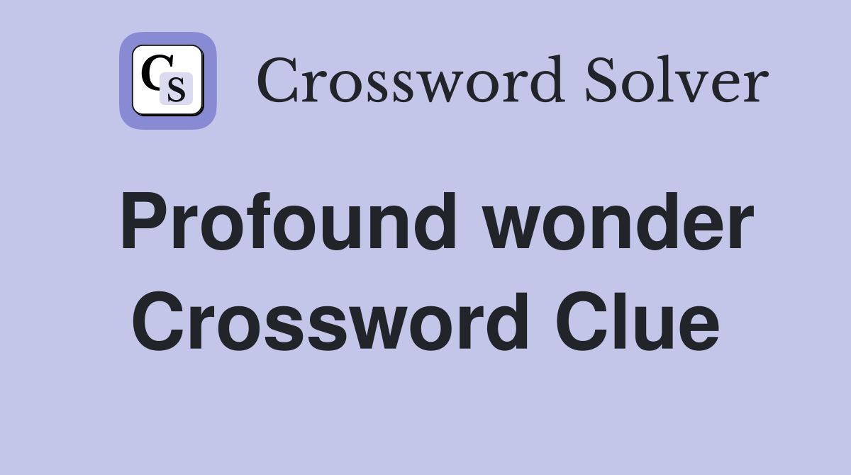 Profound wonder Crossword Clue
