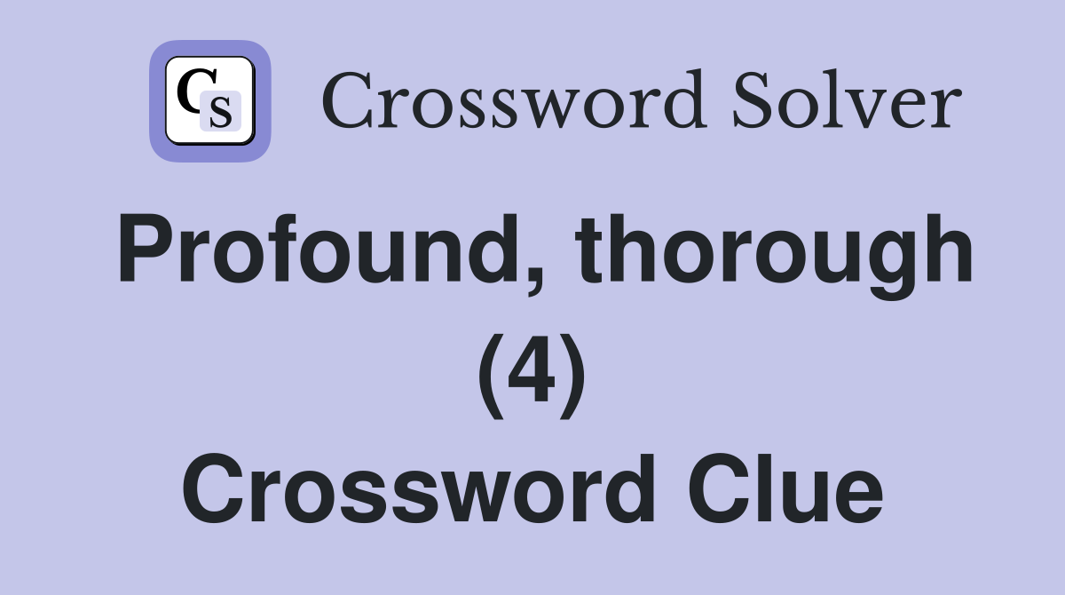 Profound, thorough (4) Crossword Clue