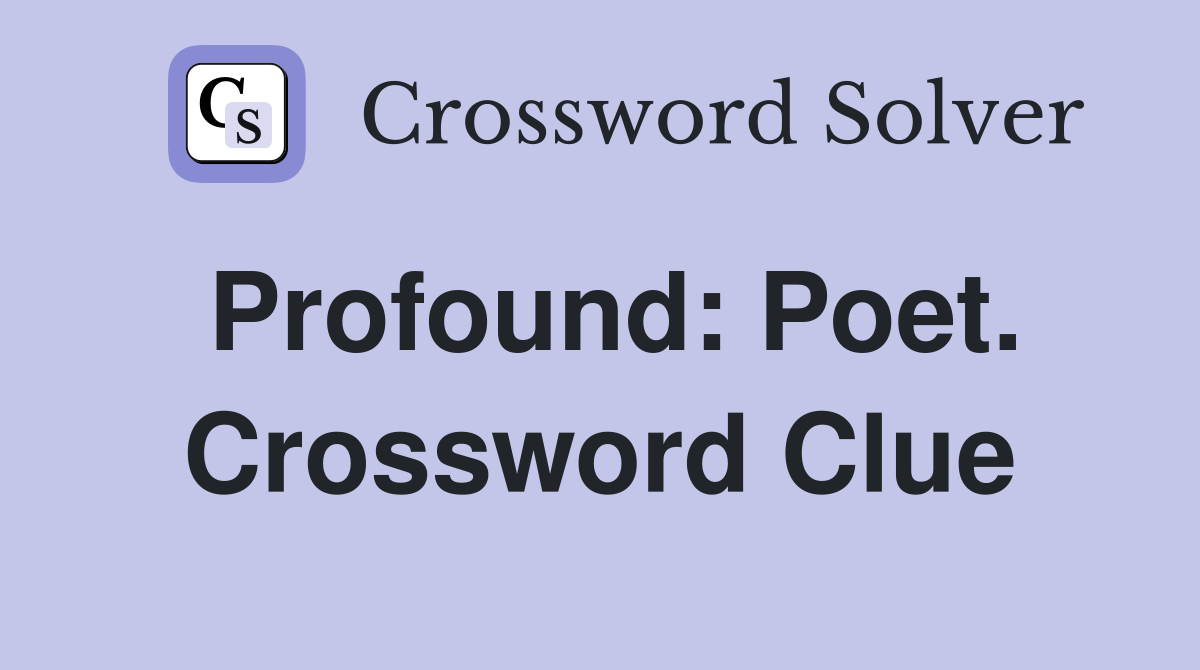 Profound: Poet. Crossword Clue